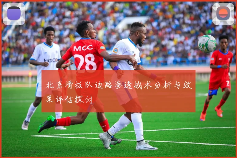 北京滑板队边路渗透战术分析与效果评估探讨